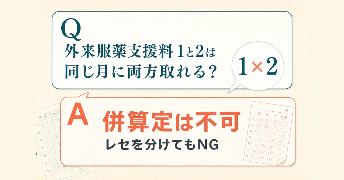 外来服薬支援料1と2は同じ月に両方算定できる?レセ分割・併算定の可否を解説