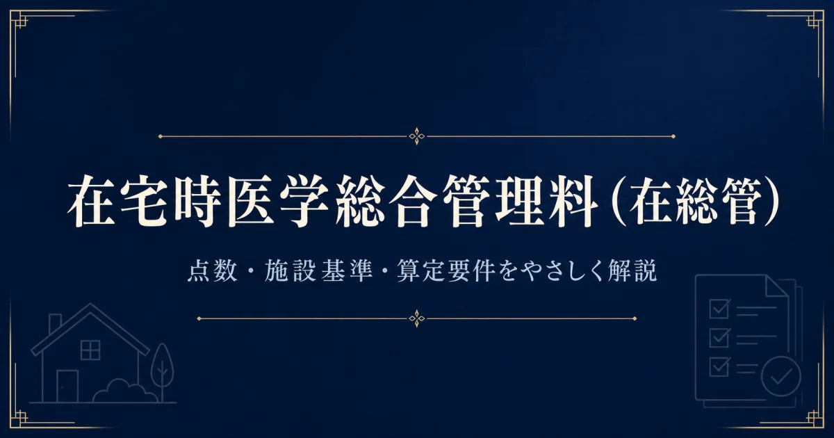 在宅時医学総合管理料(在総管)とは?点数・施設基準・算定要件を解説