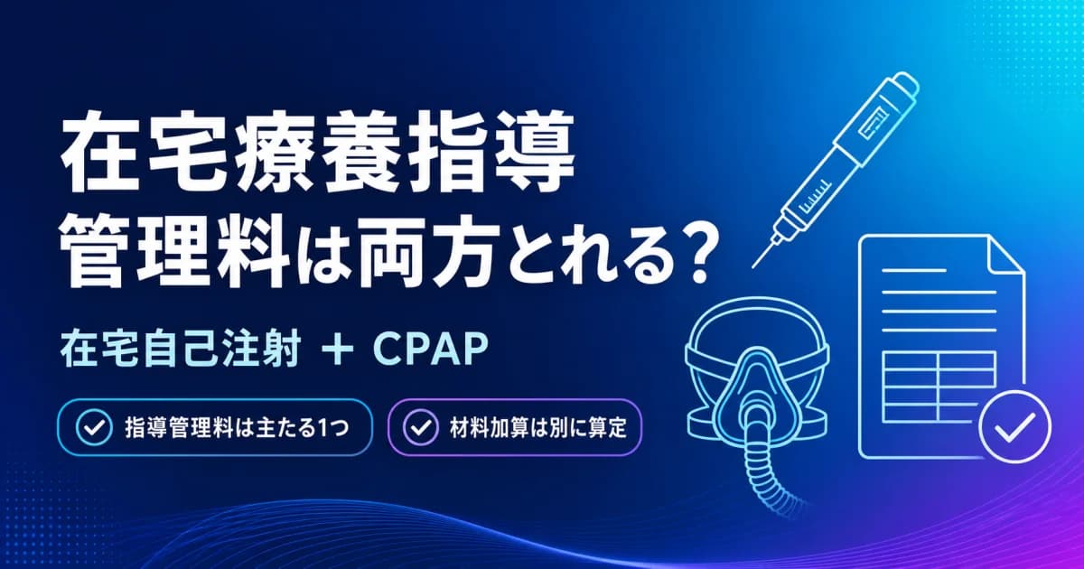 在宅自己注射とCPAP、在宅療養指導管理料は両方算定できる?併算定ルールを解説